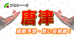 「唐津・無料予想」ズバッと！！なべチャンネル杯（初日）管理人注目レース