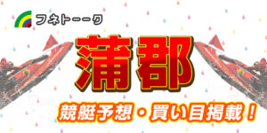 「競艇予想・蒲郡」トランスワードトロフィー２０２１(5日目)買い目掲載！